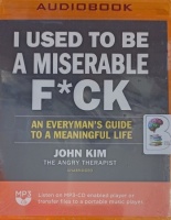 I Used to Be a Miserable F*ck - An Everyman's Guide to a Meaningful Life written by John Kim performed by John Kim on MP3 CD (Unabridged)